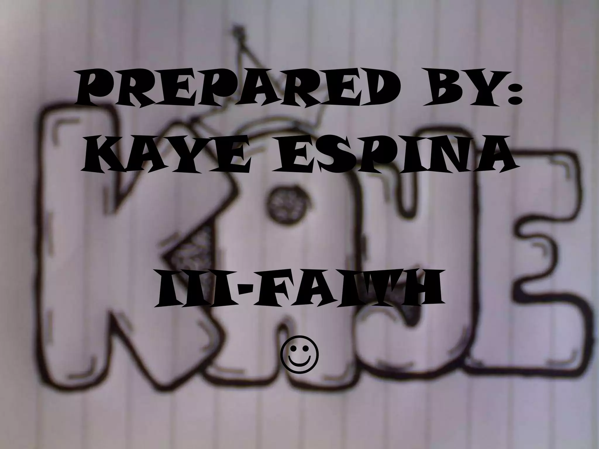 PREPARED BY:
KAYE ESPINA

  III-FAITH
       
 