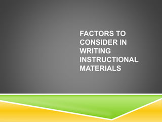 FACTORS TO
CONSIDER IN
WRITING
INSTRUCTIONAL
MATERIALS
 