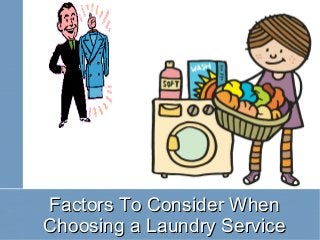 Factors To Consider WhenFactors To Consider When
Choosing a Laundry ServiceChoosing a Laundry Service
 