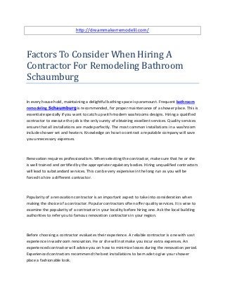 http://dreammakerremodelil.com/




Factors To Consider When Hiring A
Contractor For Remodeling Bathroom
Schaumburg

In every house hold, maintaining a delightful bathing space is paramount. Frequent bathroom
remodeling Schaumburg is recommended, for proper maintenance of a shower place. This is
essential especially if you want to catch up with modern washrooms designs. Hiring a qualified
contractor to execute the job is the only surety of obtaining excellent services. Quality services
ensure that all installations are made perfectly. The most common installations in a washroom
include shower set and heaters. Knowledge on how to contract a reputable company will save
you unnecessary expenses.



Renovation requires professionalism. When selecting the contractor, make sure that he or she
is well trained and certified by the appropriate regulatory bodies. Hiring unqualified contractors
will lead to substandard services. This can be very expensive in the long run as you will be
forced to hire a different contractor.



Popularity of a renovation contractor is an important aspect to take into consideration when
making the choice of a contractor. Popular contractors often offer quality services. It is wise to
examine the popularity of a contractor in your locality before hiring one. Ask the local building
authorities to refer you to famous renovation contractors in your region.



Before choosing a contractor evaluates their experience. A reliable contractor is one with vast
experience in washroom renovation. He or she will not make you incur extra expenses. An
experienced contractor will advise you on how to minimize losses during the renovation period.
Experienced contractors recommend the best installations to be made to give your shower
place a fashionable look.
 