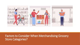 Factors to Consider When Merchandising Grocery
Store Categories?
 