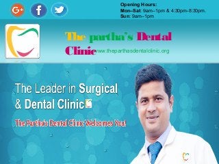 www.theparthasdentalclinic.org
The partha’s Dental
Clinic
Opening Hours:
Mon–Sat: 9am–1pm & 4:30pm-8:30pm.
Sun: 9am–1pm
 
