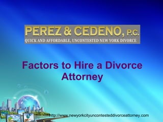 Factors to Hire a Divorce
        Attorney


     http://www.newyorkcityuncontesteddivorceattorney.com
 