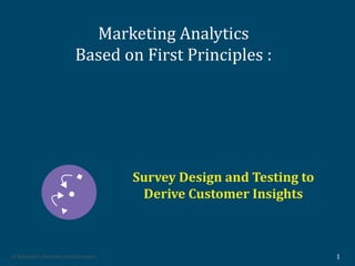© Palmatier, Petersen, and Germann 1
Survey Design and Testing to
Derive Customer Insights
Marketing Analytics
Based on First Principles :
 