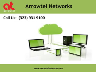 Arrowtel Networks
Call Us: (323) 931 9100
www.arrowtelnetworks.com
 