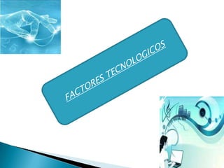 FACTORES TECNOLOGICOS 