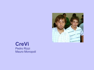 CreVi
Pedro Rizzi
Mauro Monopoli
 
