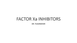 FACTOR Xa INHIBITORS
DR. YUGANDHAR
 