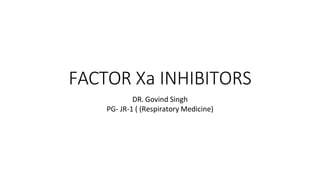 FACTOR Xa INHIBITORS
DR. Govind Singh
PG- JR-1 ( (Respiratory Medicine)
 