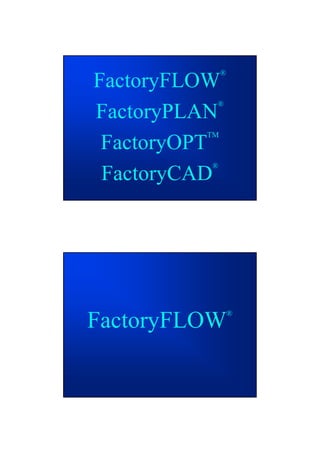 ®
FactoryFLOW
          ®
FactoryPLAN
         A
         TM
 FactoryOPT
       y
          ®
 FactoryCAD




                  ®
FactoryFLOW
 