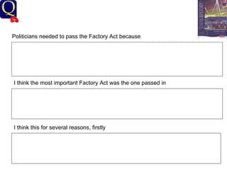History Department Politicians needed to pass the Factory Act because I think the most important Factory Act was the one passed in  I think this for several reasons, firstly 