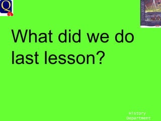 History Department What did we do last lesson? 
