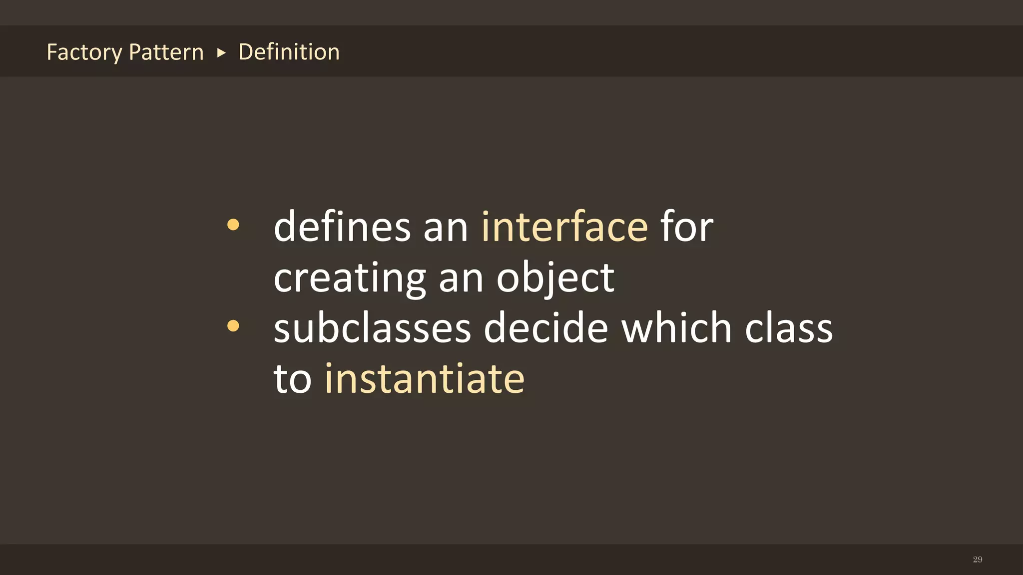 Factory Pattern
29
• defines an interface for
creating an object
• subclasses decide which class
to instantiate
Definition
 