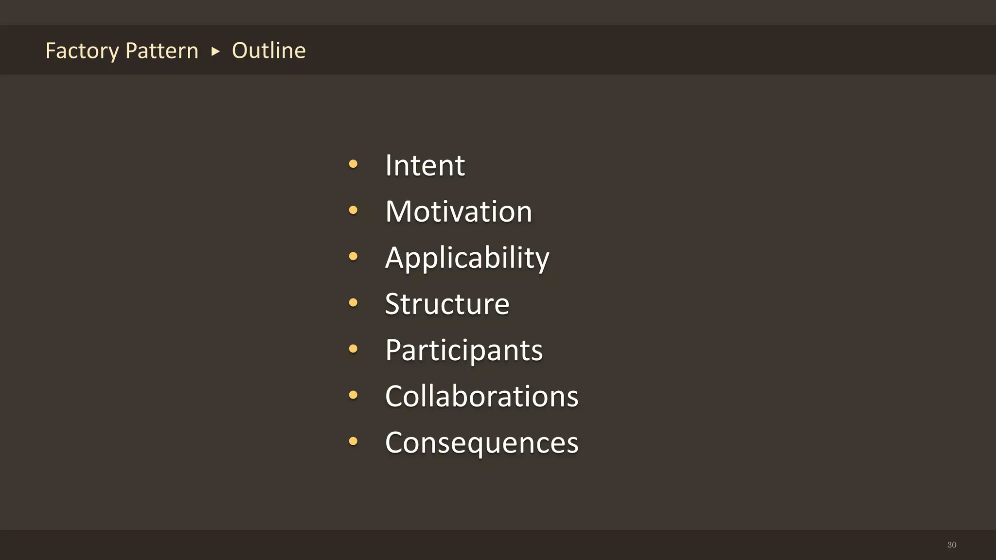 Factory Pattern
30
Outline
• Intent
• Motivation
• Applicability
• Structure
• Participants
• Collaborations
• Consequences
 