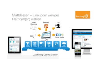 Stattdessen – Eine (oder wenige)
Plattform(en) wählen 
„Marketing Control Center“
 