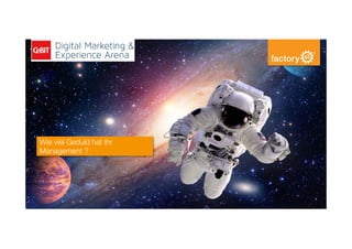 Wie viel Geduld hat Ihr
Management ?
 