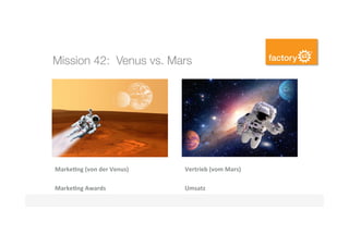Mission 42: Venus vs. Mars
Vertrieb	(vom	Mars)	
	
Umsatz	
Marke3ng	(von	der	Venus)	
	
Marke3ng	Awards	
 