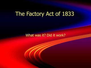 The Factory Act of 1833 What was it? Did it work? 