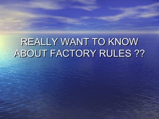REALLY WANT TO KNOW
ABOUT FACTORY RULES ??

 