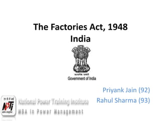 The Factories Act, 1948
         India




                 Priyank Jain (92)
               Rahul Sharma (93)
 