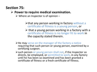 Section 75:
   Power to require medical examination.
      Where an Inspector is of opinion –

              that any p...