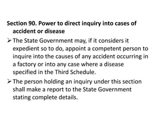 Section 90. Power to direct inquiry into cases of
  accident or disease
 The State Government may, if it considers it
  e...