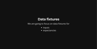 Data fixtures
We are going to focus on data fixtures for
inputs
expectancies
 
