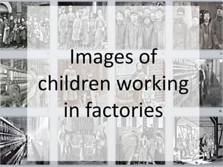 Images of
children working
in factories
 