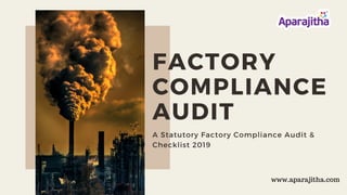 FACTORY
COMPLIANCE
AUDIT
A Statutory Factory Compliance Audit &
Checklist 2019
www.aparajitha.com
 