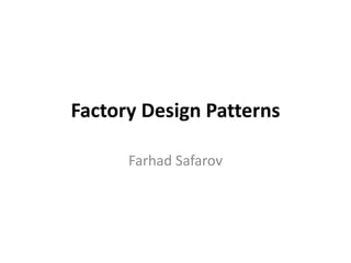 Factory Design Patterns

      Farhad Safarov
 