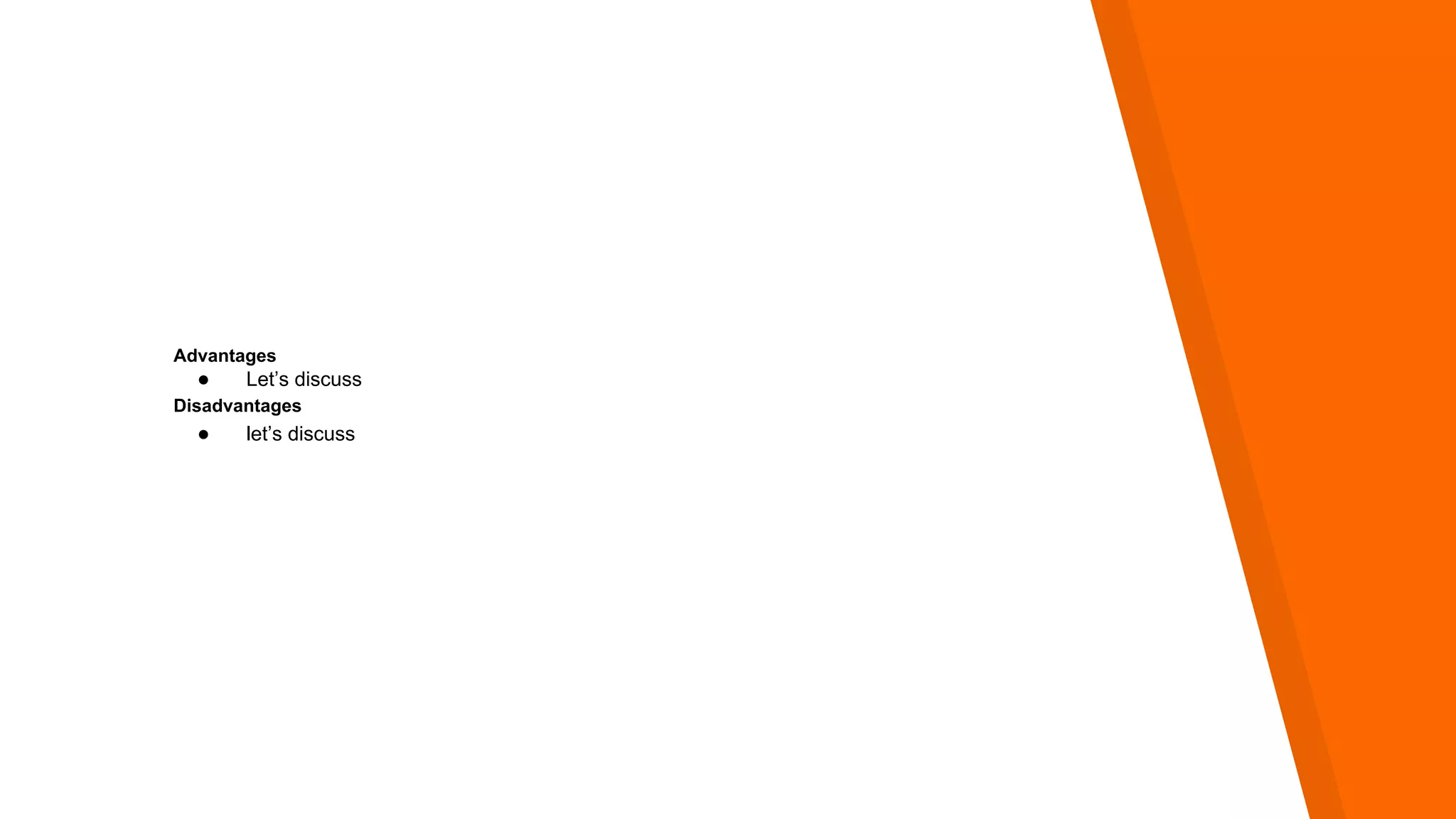 Advantages
● Let’s discuss
Disadvantages
● let’s discuss
 