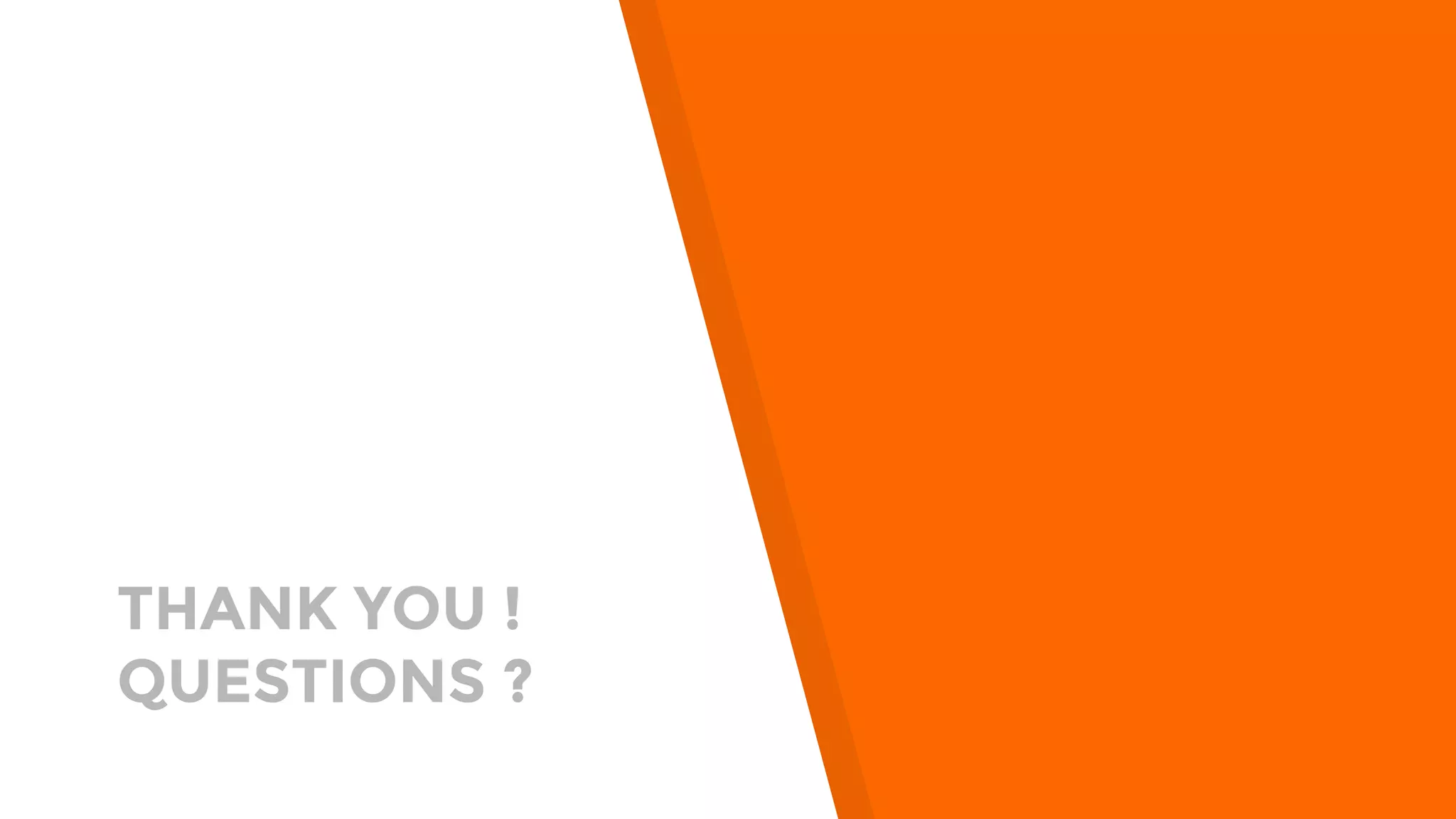 THANK YOU !
QUESTIONS ?
 