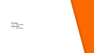 Advantages
● Let’s discuss
Disadvantages
● let’s discuss
 