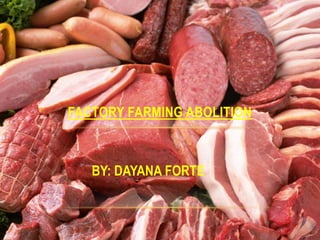 FACTORY FARMING ABOLITION

BY: DAYANA FORTE

 
