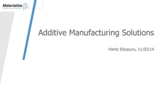 Additive Manufacturing Solutions
Haritz Elexpuru, 11/02/14
 