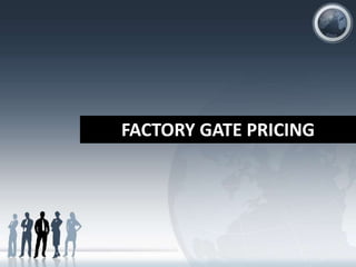 FACTORY GATE PRICING
 