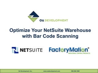 Optimize Your NetSuite Warehouse 
with Bar Code Scanning 
Oz Development, Inc. www.ozdevelopment.com 508.366.1969 
 