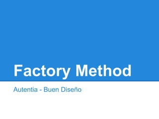 Factory Method 
Autentia - Buen Diseño 
 