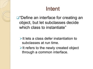 Intent“Define an interface for creating an object, but let subclasses decide which class to instantiate”