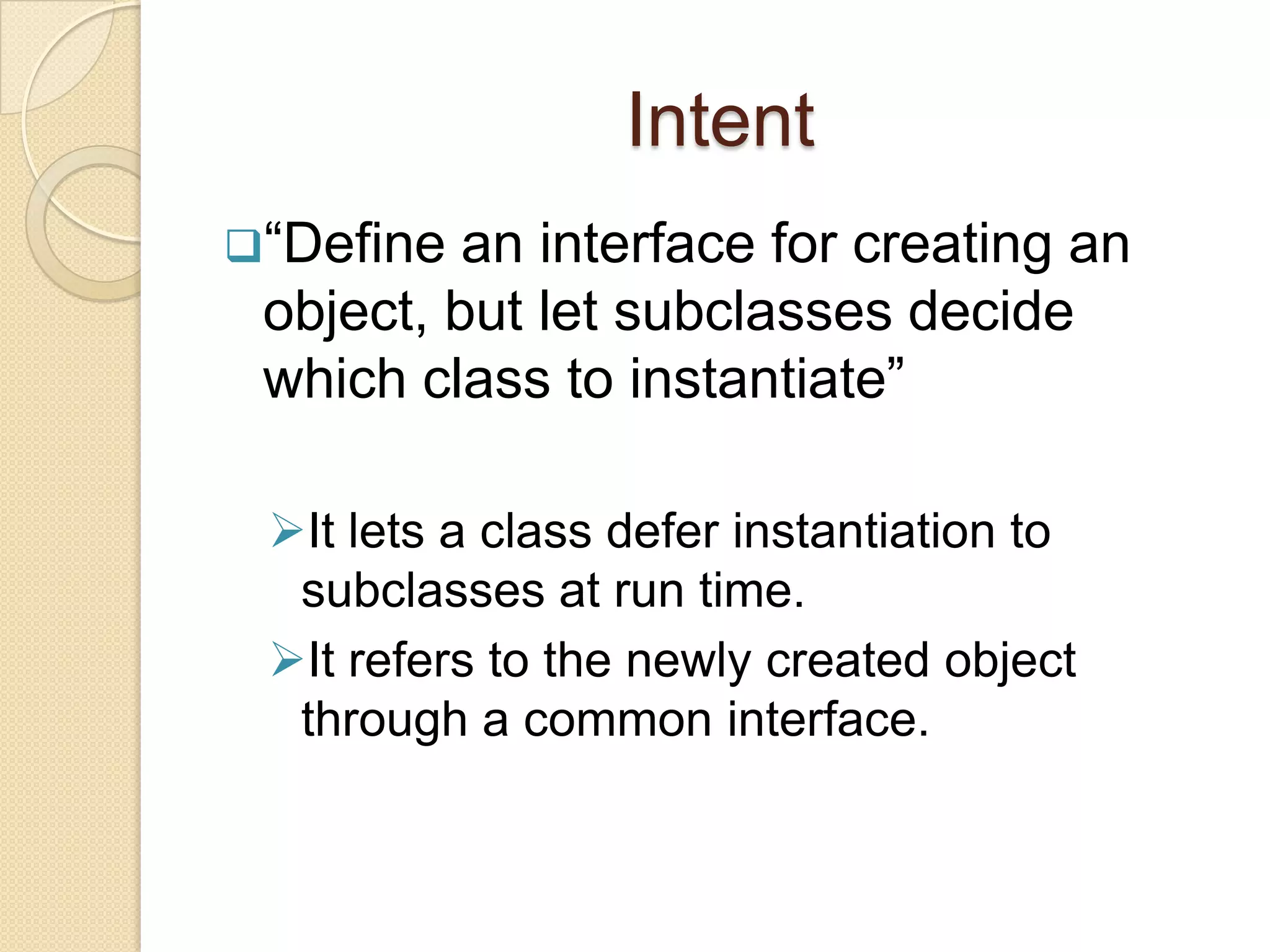 Intent“Define an interface for creating an object, but let subclasses decide which class to instantiate”