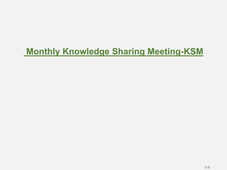 Monthly Knowledge Sharing Meeting-KSM
1-0
 