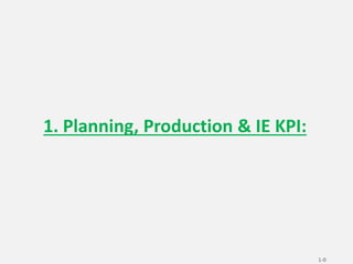 1. Planning, Production & IE KPI:
1-0
 