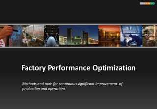 Factory Performance Optimization
Methods and tools for continuous significant improvement of
production and operations
 