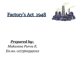 Factory’s Act  1948 Prepared by:  Makwana Purva E. En.no.-107360592012 