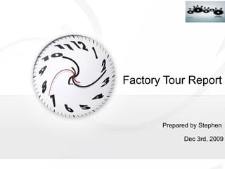 Factory Tour Report Dec 3rd, 2009 Prepared by Stephen 