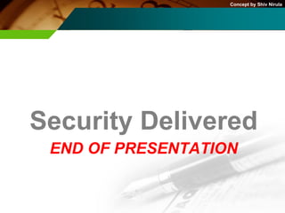Concept by Shiv Nirula




Security Delivered
 END OF PRESENTATION
 