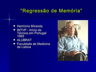   “ Regressão de Memória” Hermínio Miranda  INTVP - Início da Técnica em Portugal 1993 ALUBRAT Faculdade de Medicina de Lisboa 
