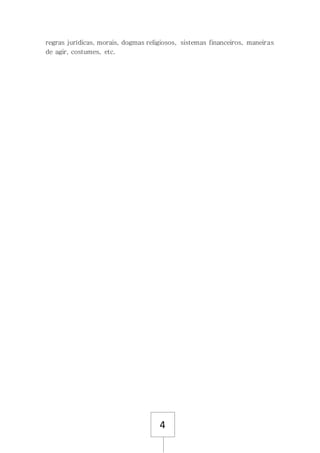 4
regras jurídicas, morais, dogmas religiosos, sistemas financeiros, maneiras
de agir, costumes, etc.
 