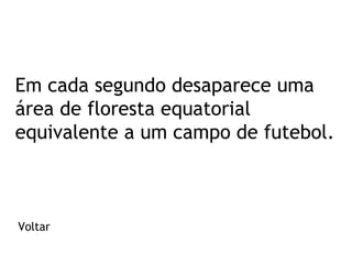 Em cada segundo desaparece uma
área de floresta equatorial
equivalente a um campo de futebol.

Voltar

 