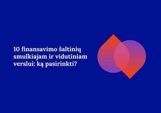 10 finansavimo šaltinių
smulkiajam ir vidutiniam
verslui: ką pasirinkti?
 